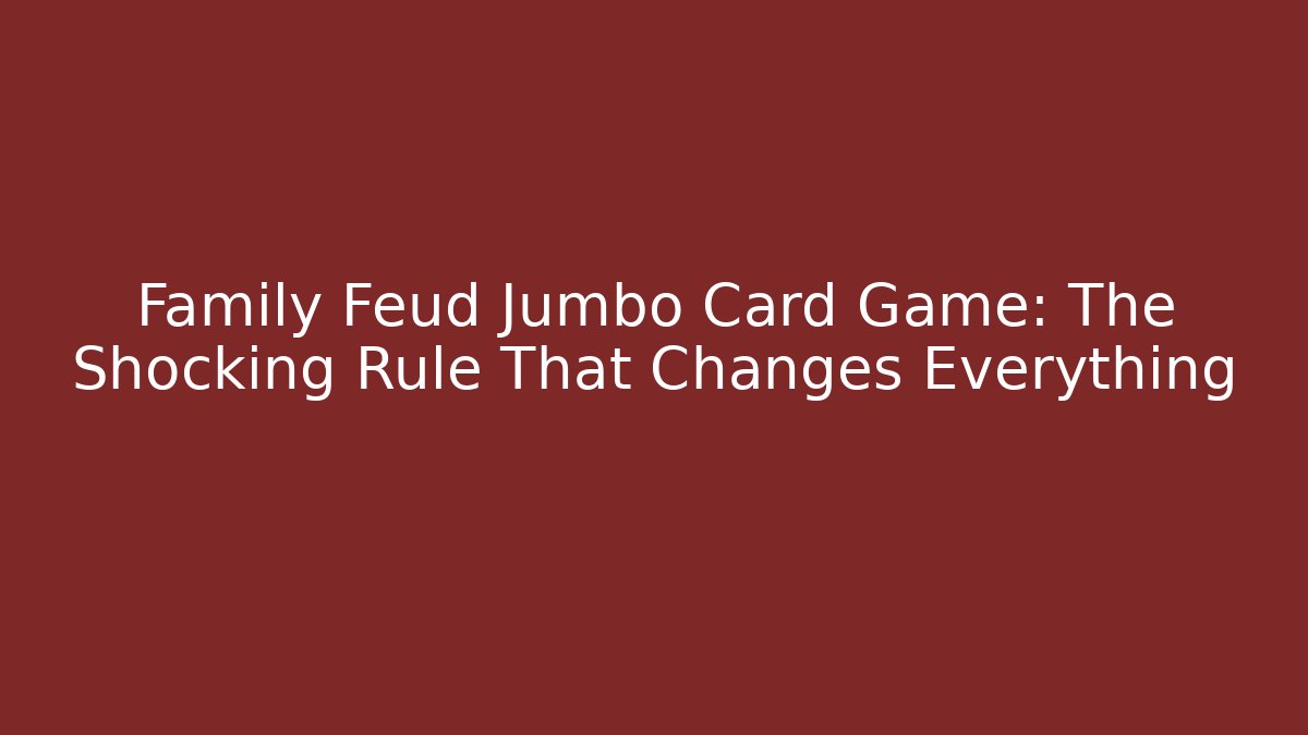 Family Feud Jumbo Card Game: The Shocking Rule That Changes Everything