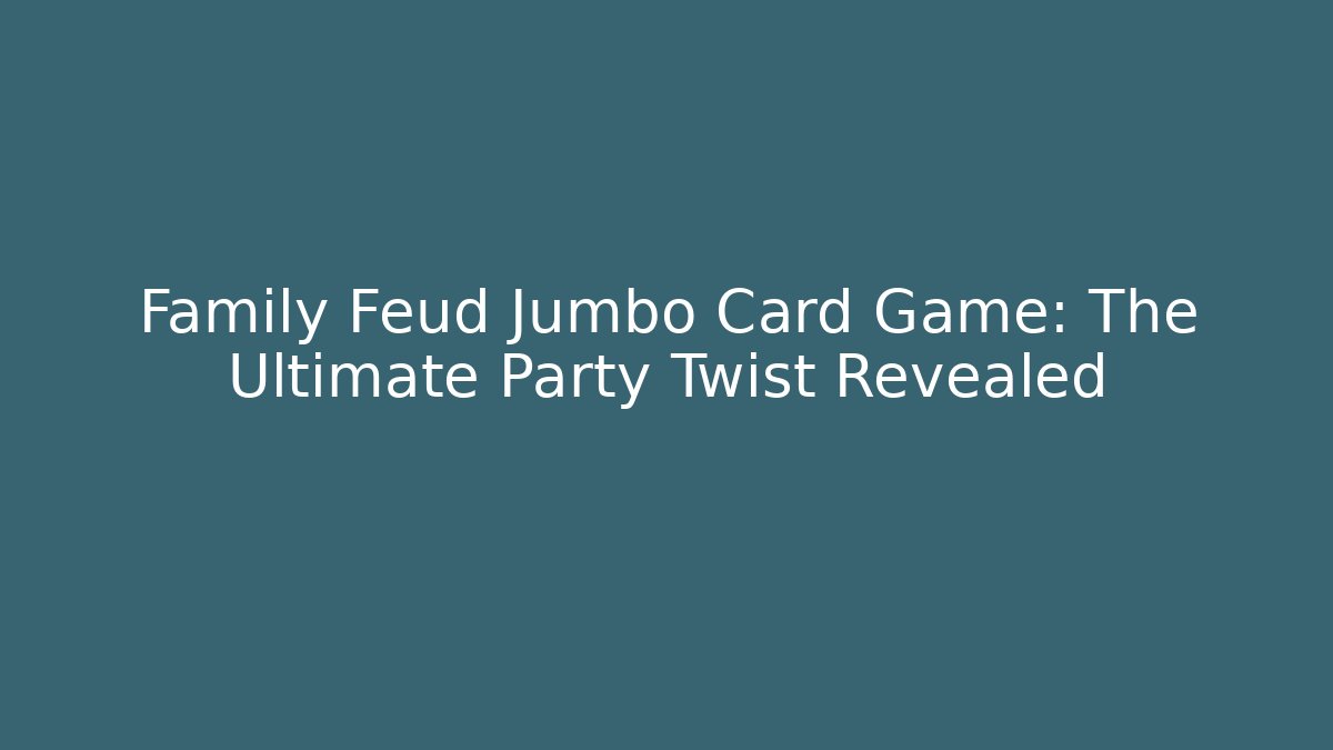 Family Feud Jumbo Card Game: The Ultimate Party Twist Revealed