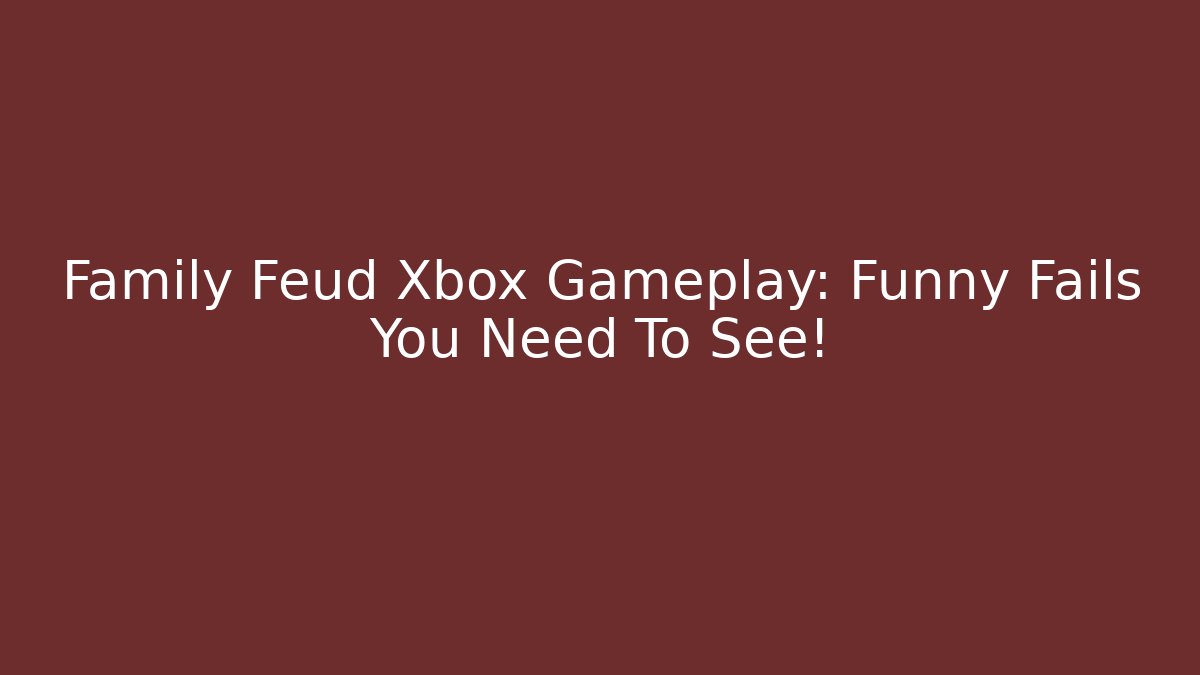 Family Feud Xbox Gameplay: Funny Fails You Need To See!