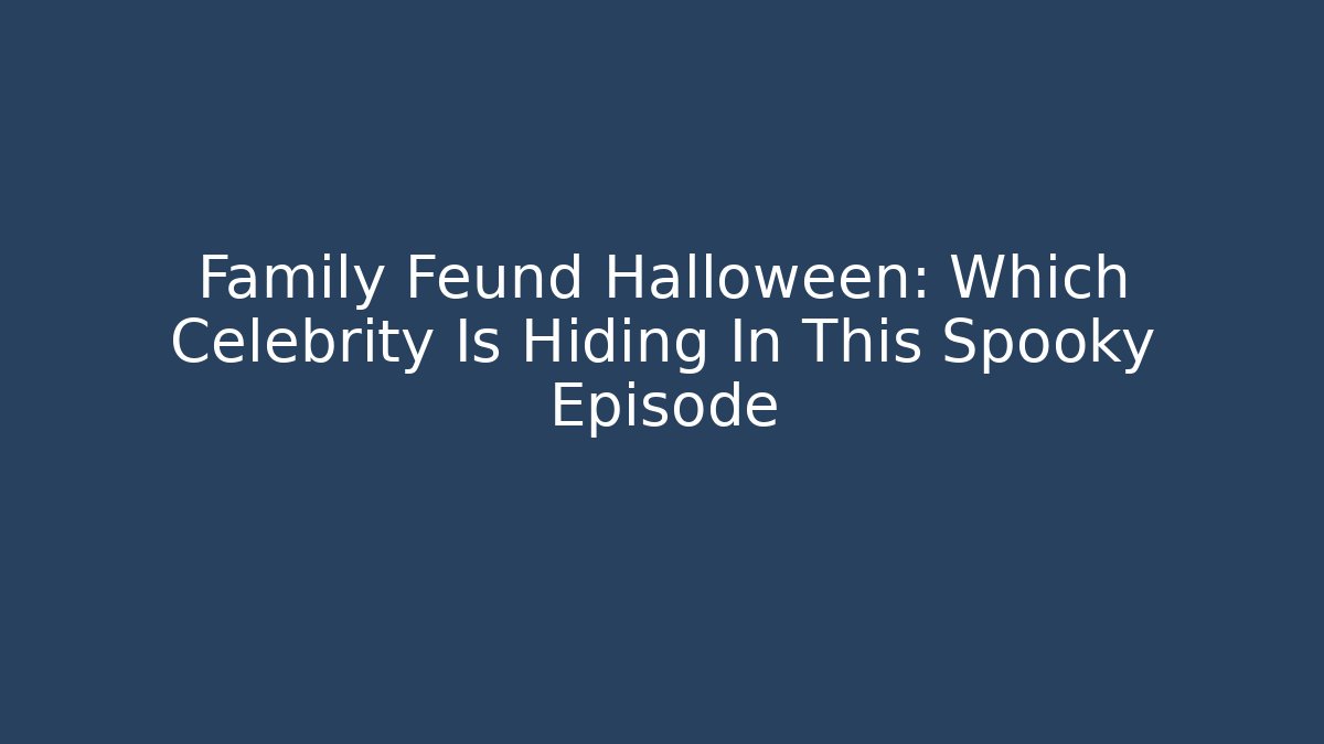 Family Feund Halloween: Which Celebrity Is Hiding In This Spooky Episode