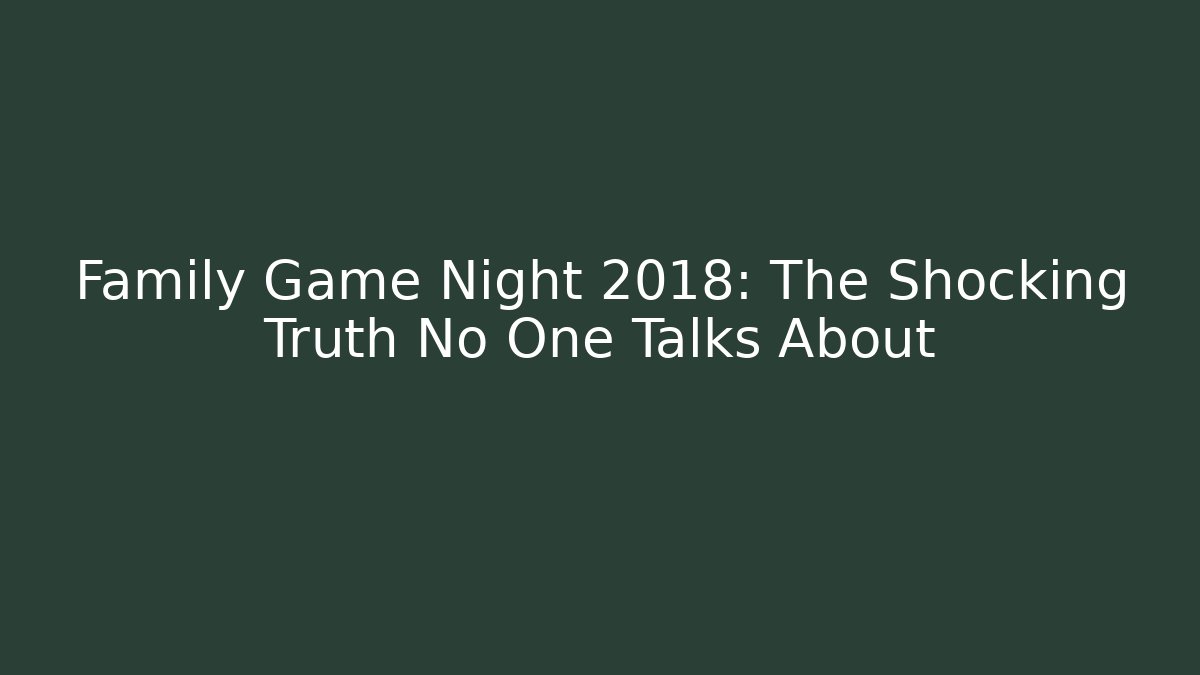 Family Game Night 2018: The Shocking Truth No One Talks About