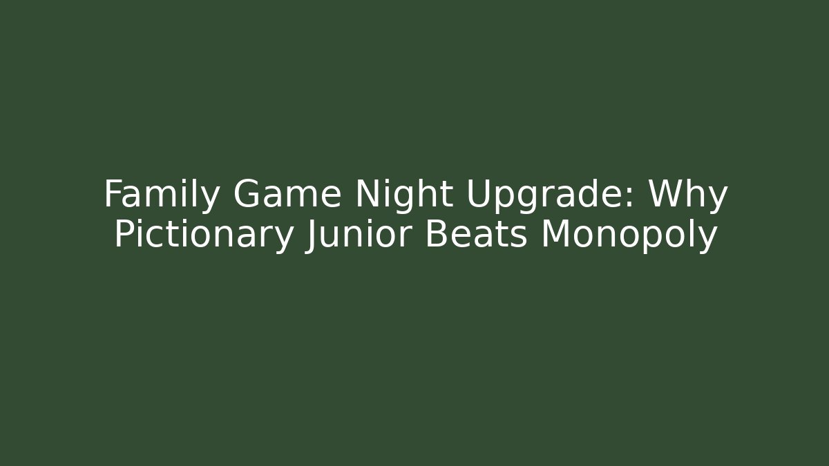 Family Game Night Upgrade: Why Pictionary Junior Beats Monopoly