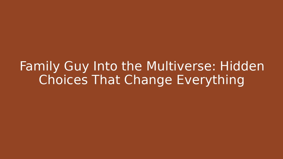 Family Guy Into the Multiverse: Hidden Choices That Change Everything