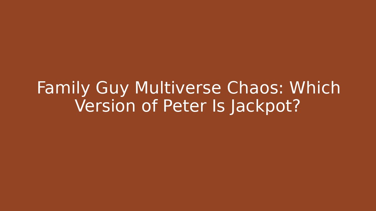 Family Guy Multiverse Chaos: Which Version of Peter Is Jackpot?