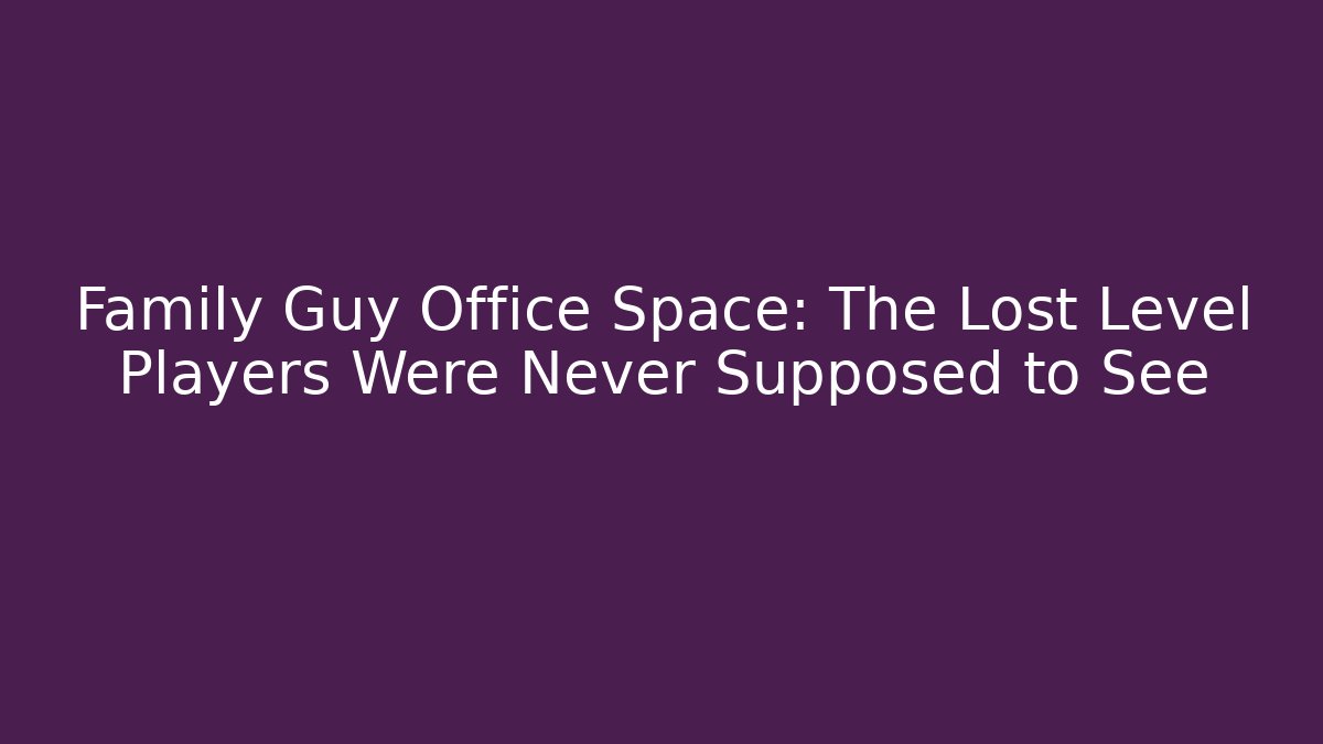 Family Guy Office Space: The Lost Level Players Were Never Supposed to See