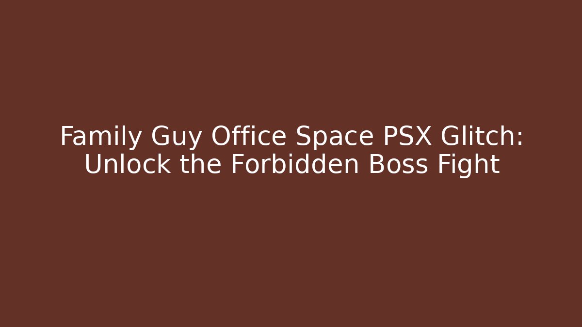 Family Guy Office Space PSX Glitch: Unlock the Forbidden Boss Fight