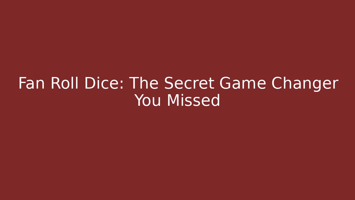 Fan Roll Dice: The Secret Game Changer You Missed