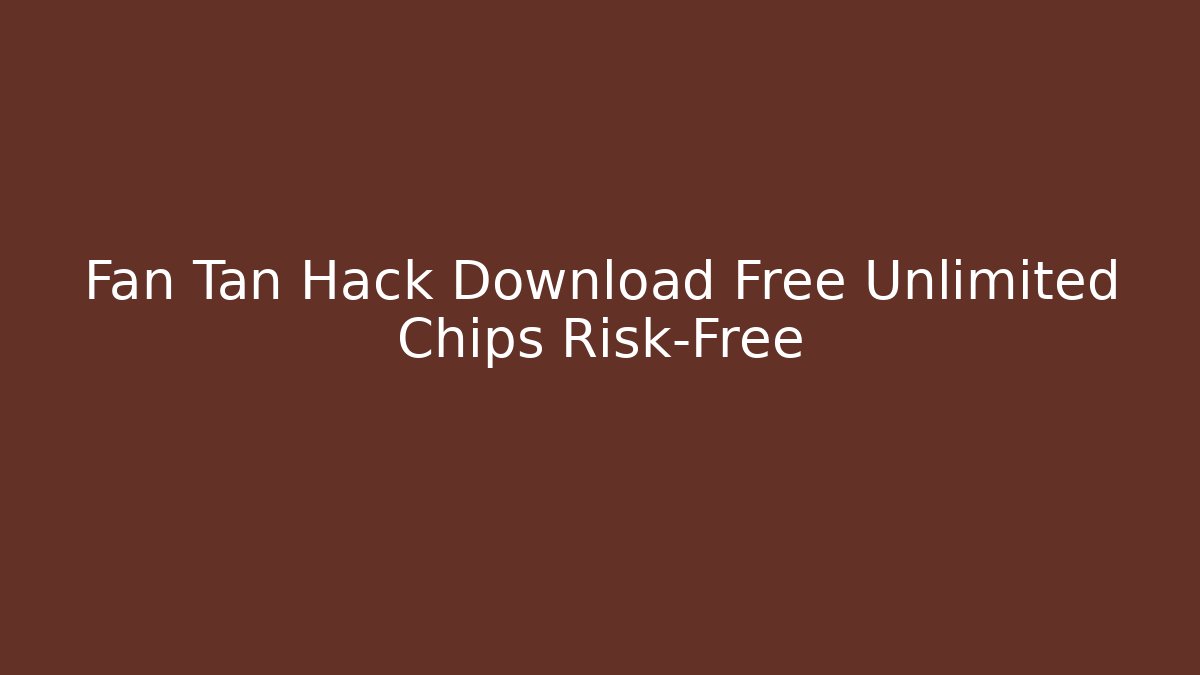Fan Tan Hack Download Free Unlimited Chips Risk-Free