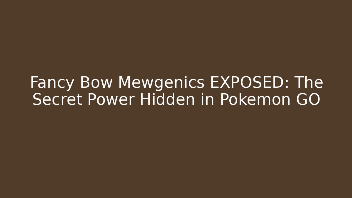 Fancy Bow Mewgenics EXPOSED: The Secret Power Hidden in Pokémon GO