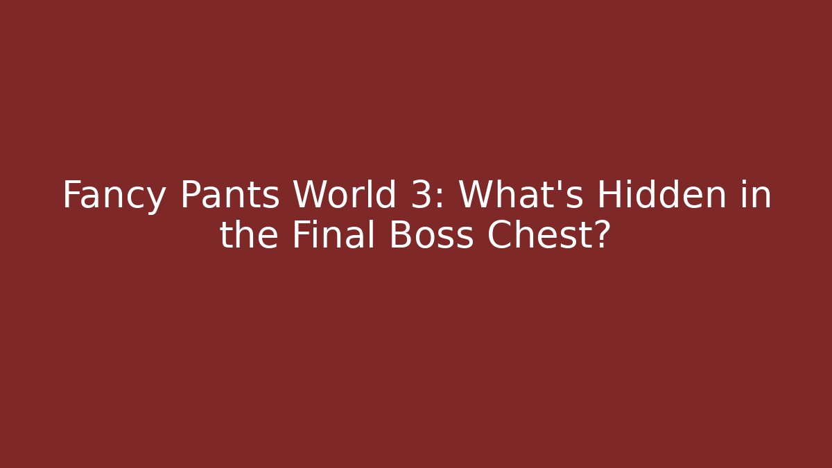 Fancy Pants World 3: What’s Hidden in the Final Boss Chest?