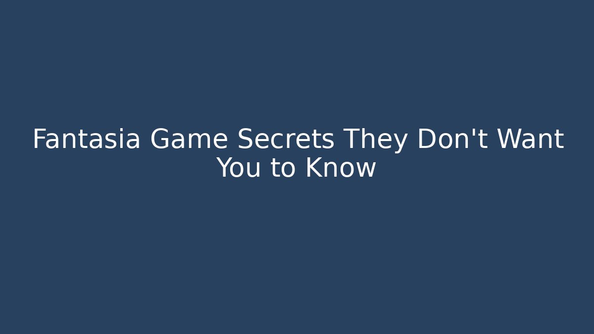 Fantasia Game Secrets They Don't Want You to Know