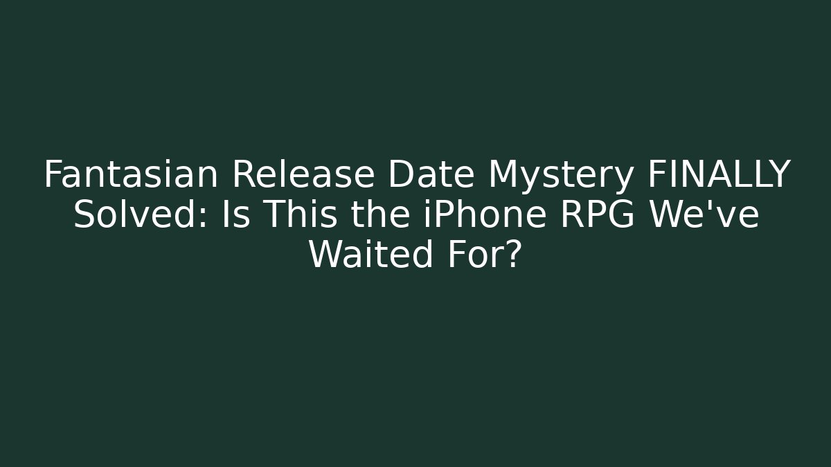 Fantasian Release Date Mystery FINALLY Solved: Is This the iPhone RPG We’ve Waited For?