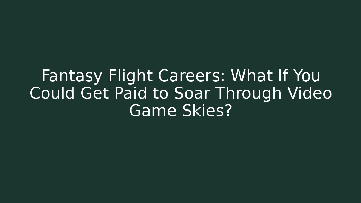 Fantasy Flight Careers: What If You Could Get Paid to Soar Through Video Game Skies?