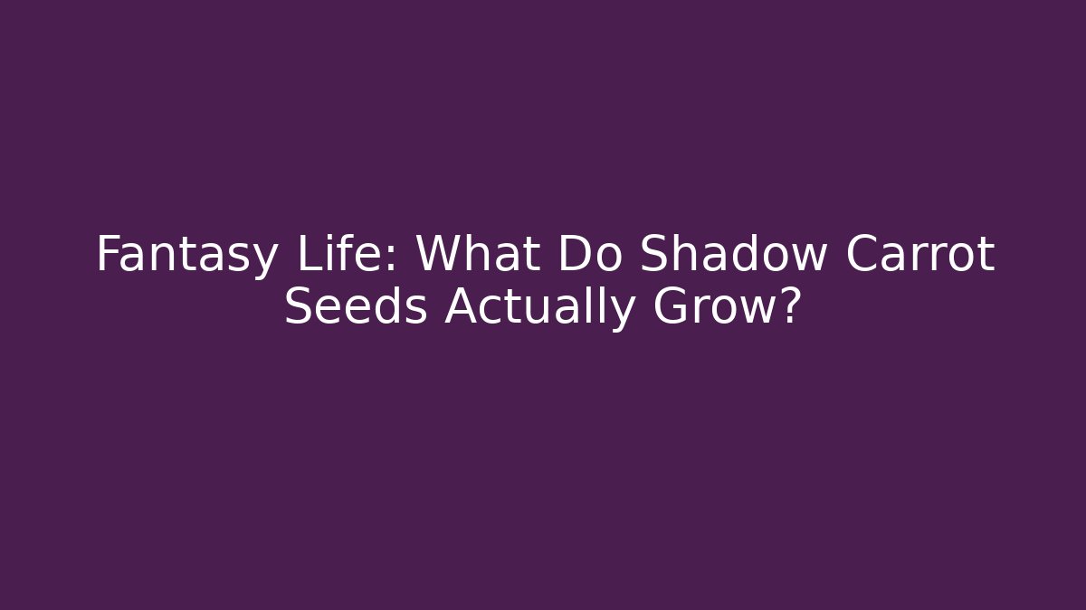 Fantasy Life: What Do Shadow Carrot Seeds Actually Grow?