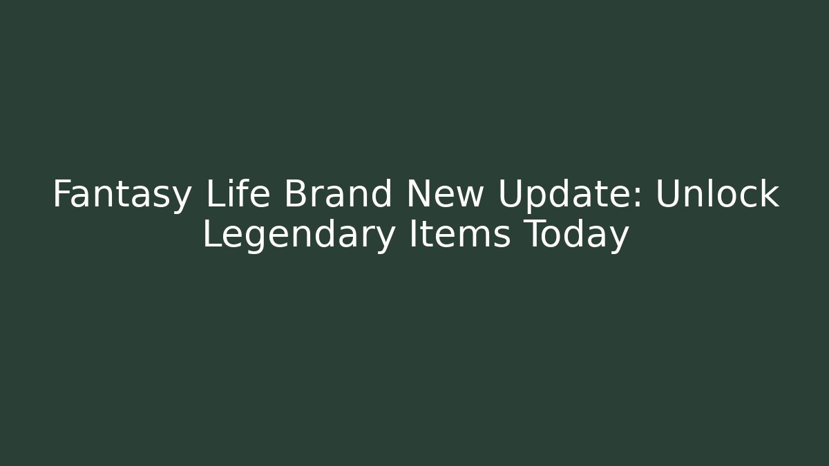Fantasy Life Brand New Update: Unlock Legendary Items Today