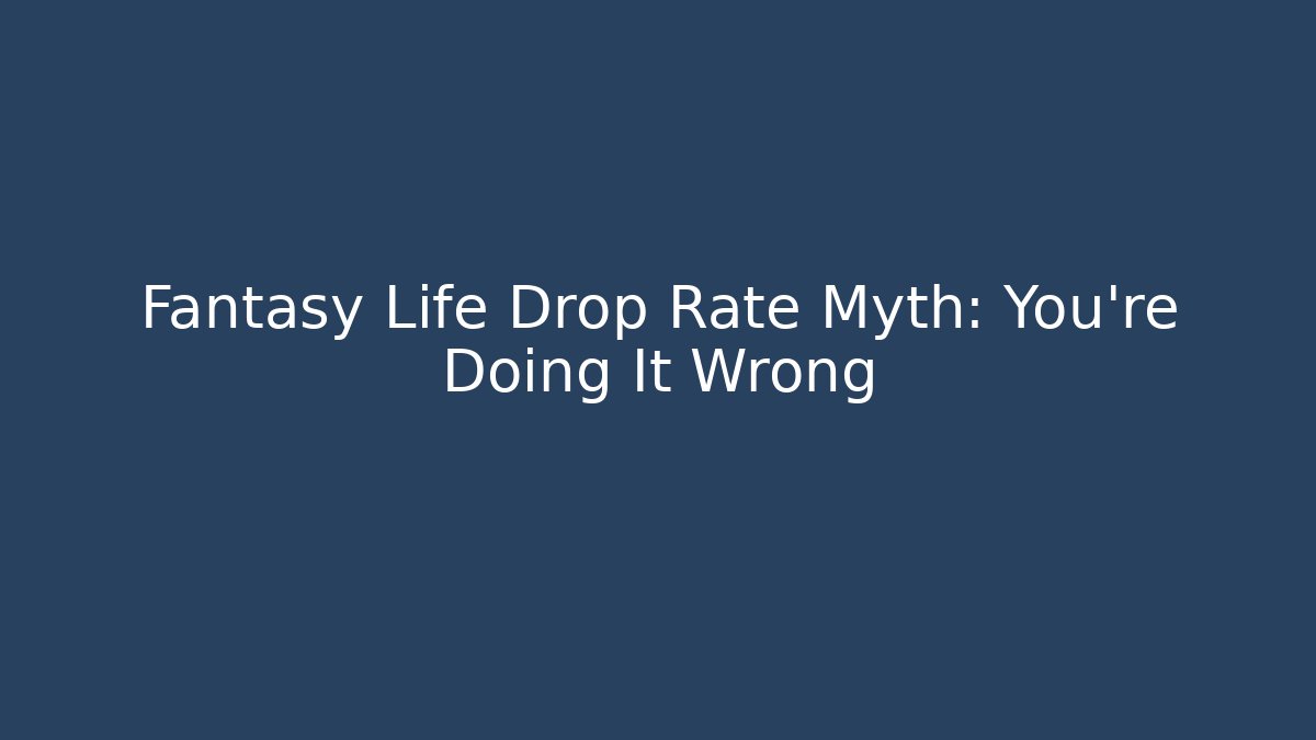 Fantasy Life Drop Rate Myth: You're Doing It Wrong