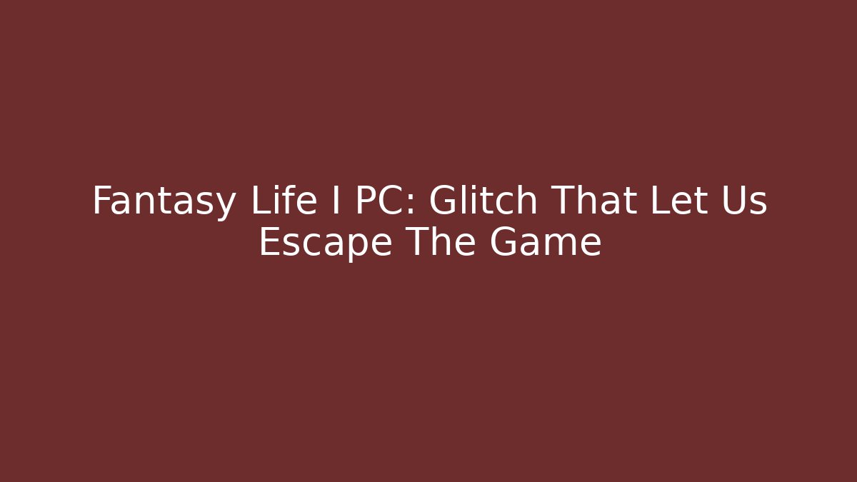 Fantasy Life I PC: Glitch That Let Us Escape The Game