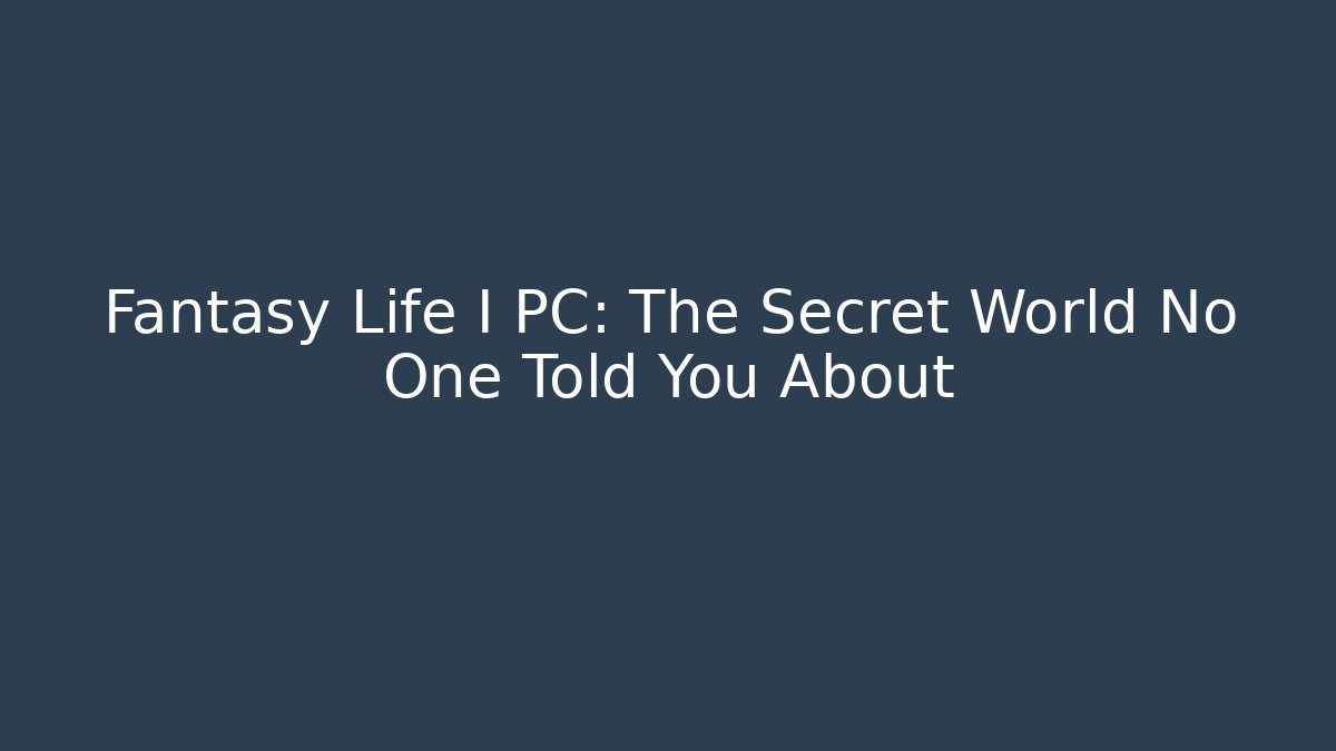 Fantasy Life I PC: The Secret World No One Told You About