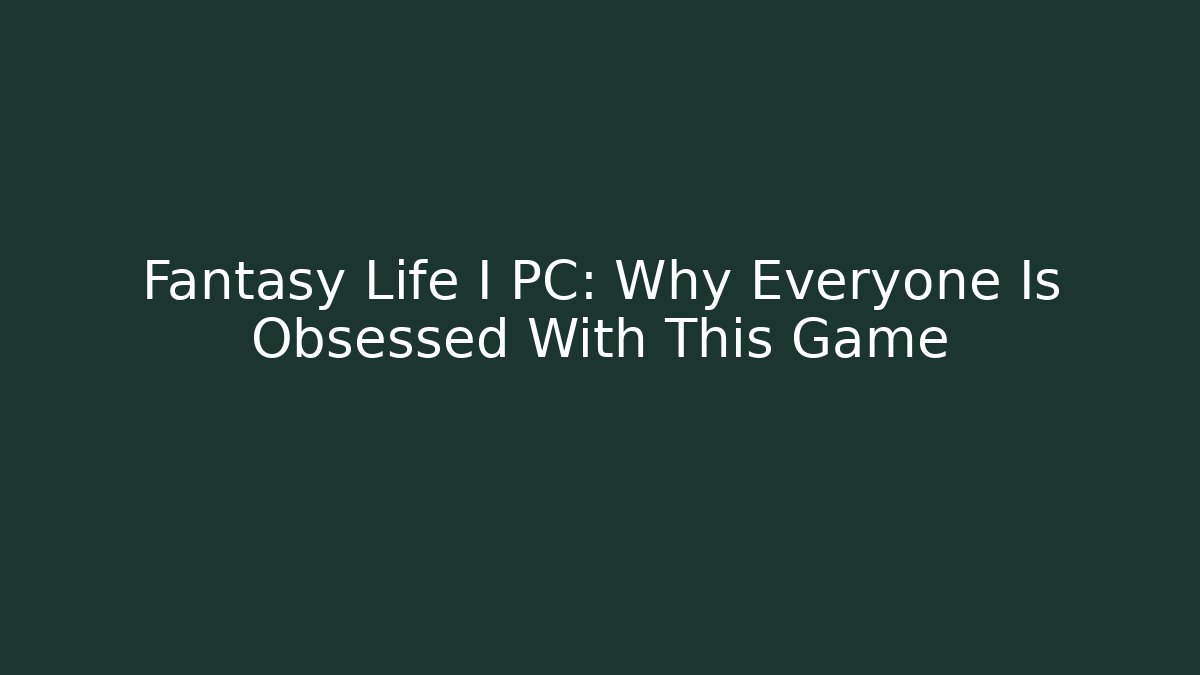Fantasy Life I PC: Why Everyone Is Obsessed With This Game