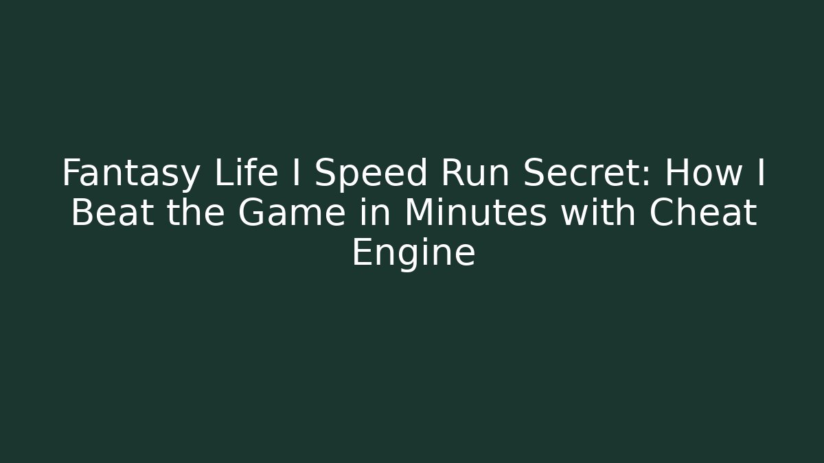 Fantasy Life I Speed Run Secret: How I Beat the Game in Minutes with Cheat Engine