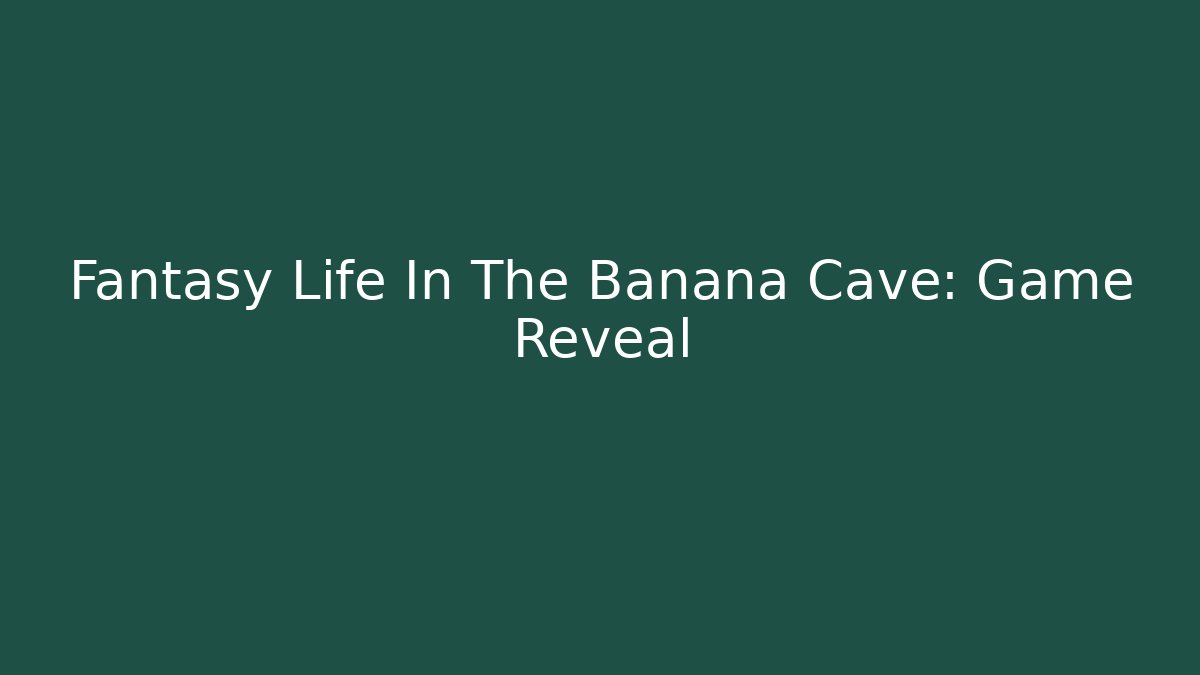 Fantasy Life In The Banana Cave: Game Reveal