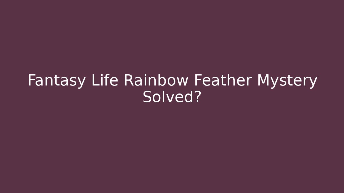 Fantasy Life Rainbow Feather Mystery Solved? - Create More Assets