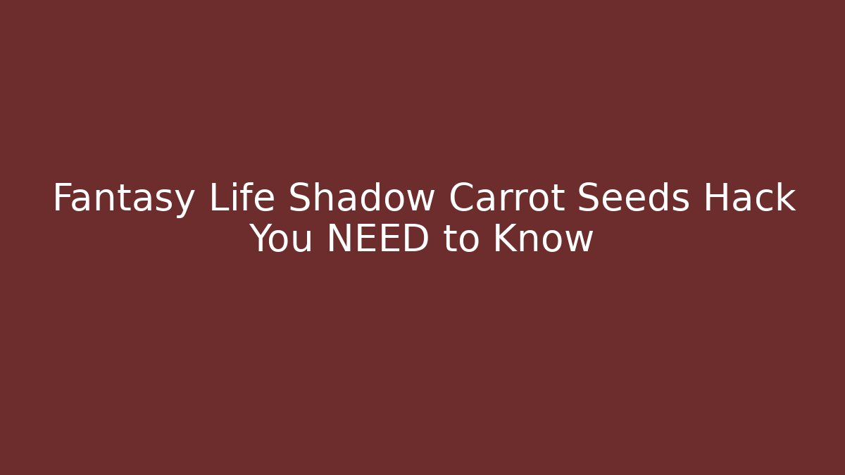 Fantasy Life Shadow Carrot Seeds Hack You NEED to Know