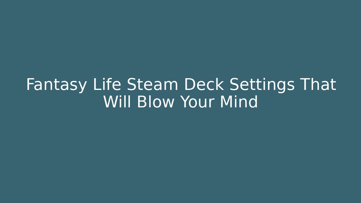 Fantasy Life Steam Deck Settings That Will Blow Your Mind