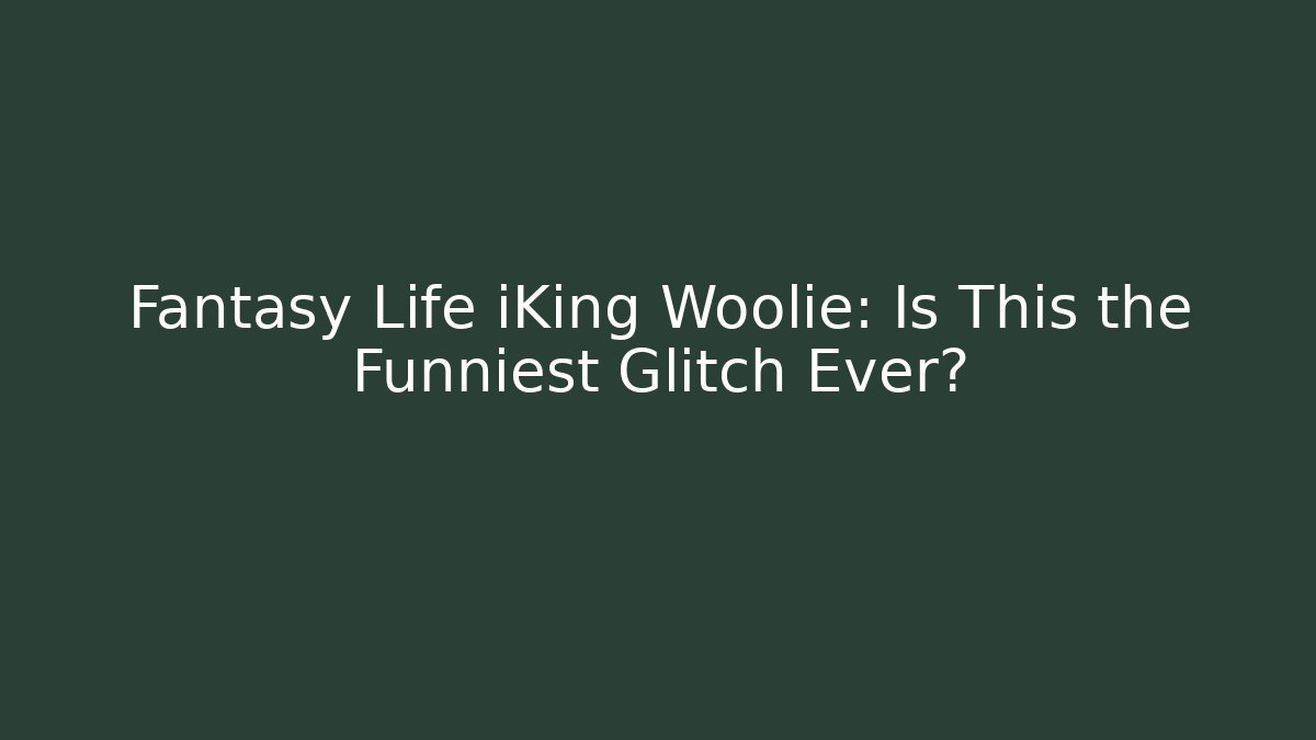 Fantasy Life iKing Woolie: Is This the Funniest Glitch Ever?