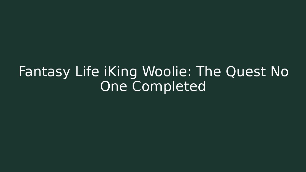 Fantasy Life iKing Woolie: The Quest No One Completed