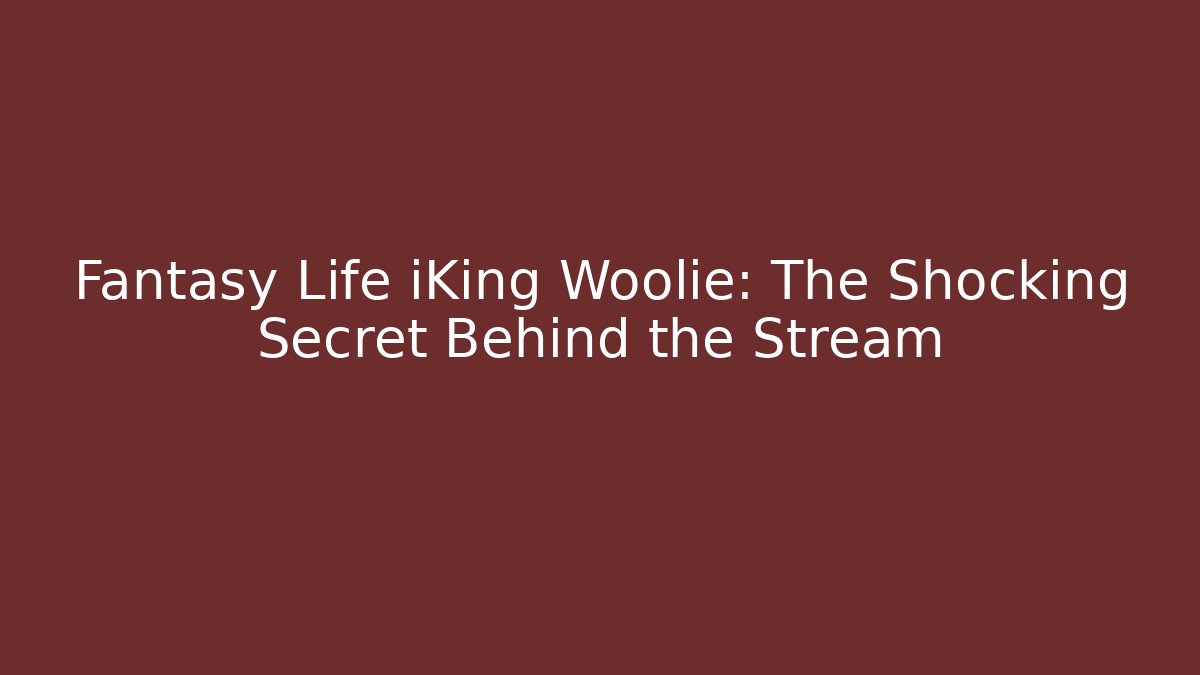 Fantasy Life iKing Woolie: The Shocking Secret Behind the Stream