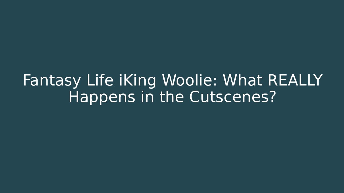 Fantasy Life iKing Woolie: What REALLY Happens in the Cutscenes?