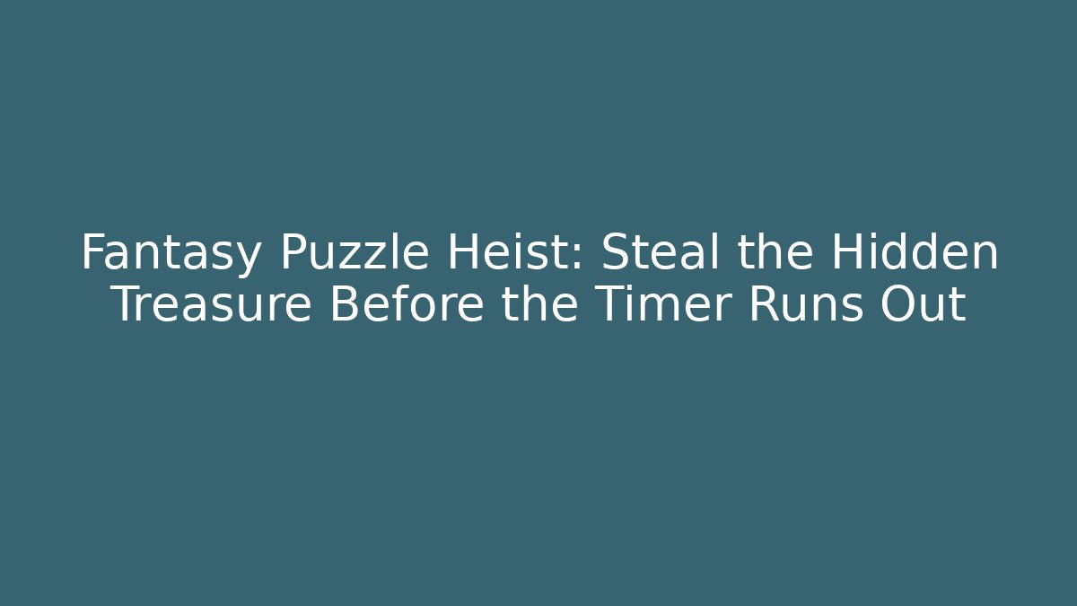 Fantasy Puzzle Heist: Steal the Hidden Treasure Before the Timer Runs Out