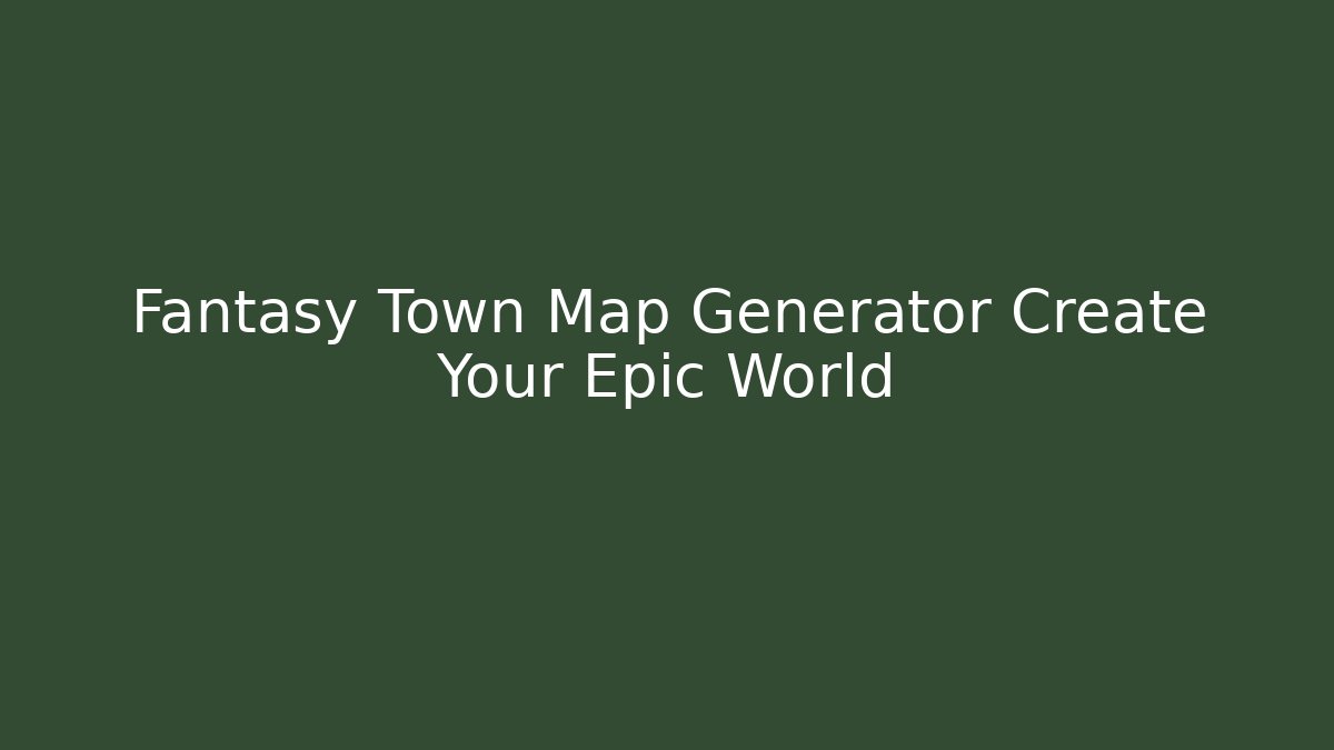 Fantasy Town Map Generator Create Your Epic World - Create More Assets