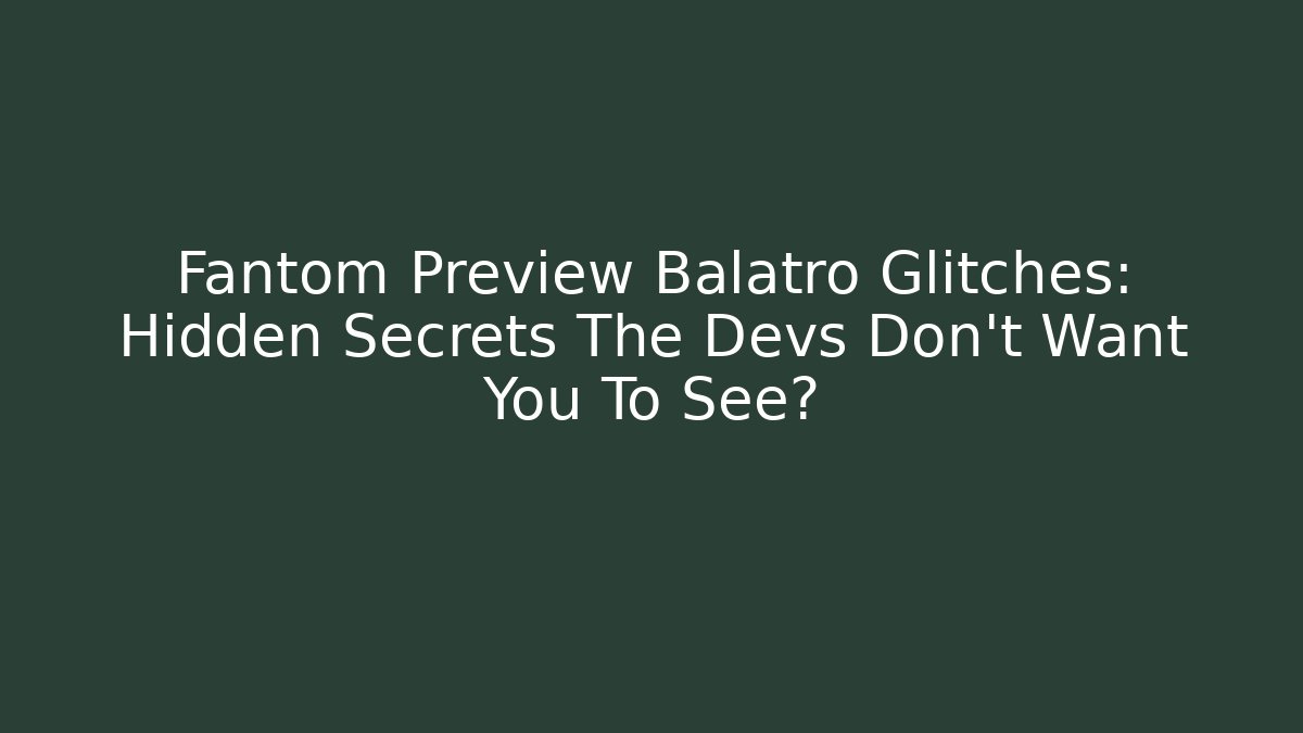 Fantom Preview Balatro Glitches: Hidden Secrets The Devs Don’t Want You To See?