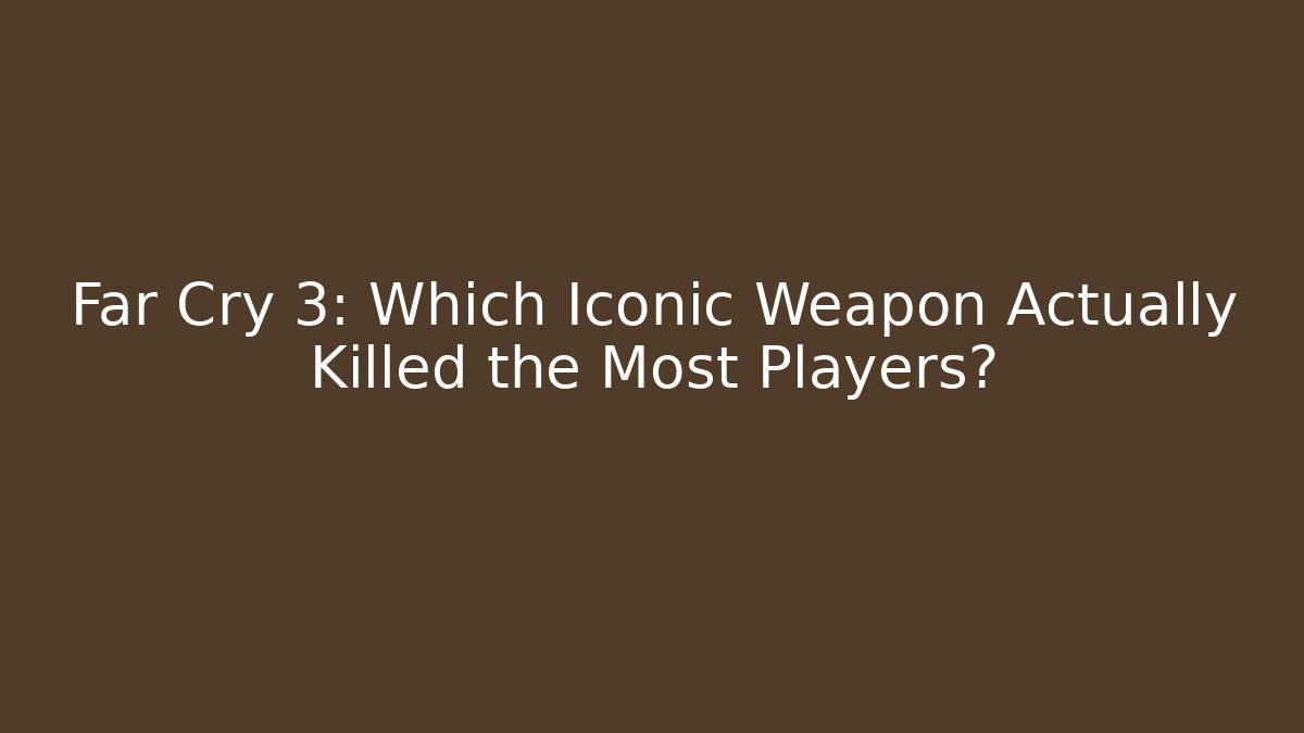 Far Cry 3: Which Iconic Weapon Actually Killed the Most Players?