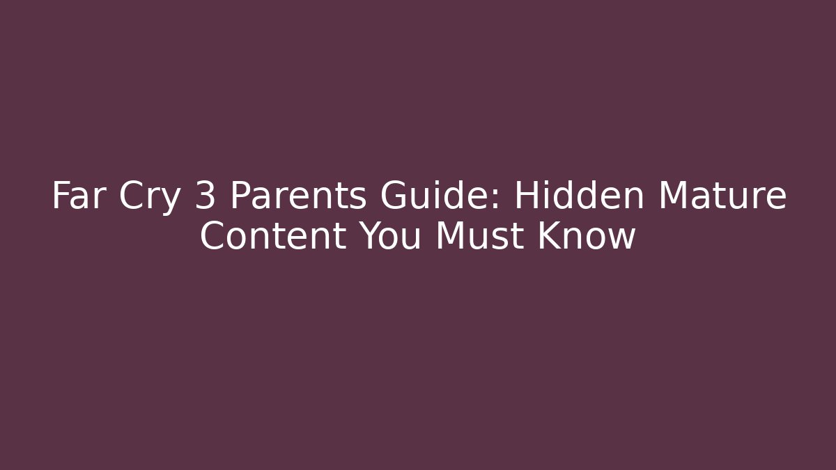 Far Cry 3 Parents Guide: Hidden Mature Content You Must Know