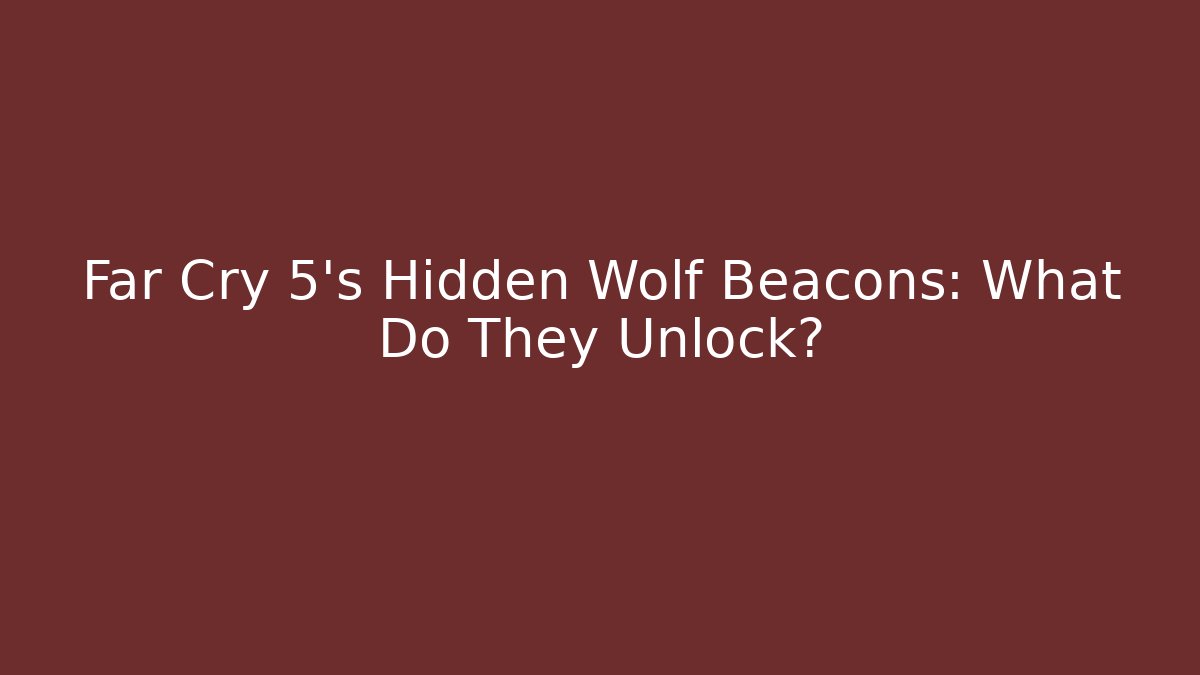 Far Cry 5's Hidden Wolf Beacons: What Do They Unlock?