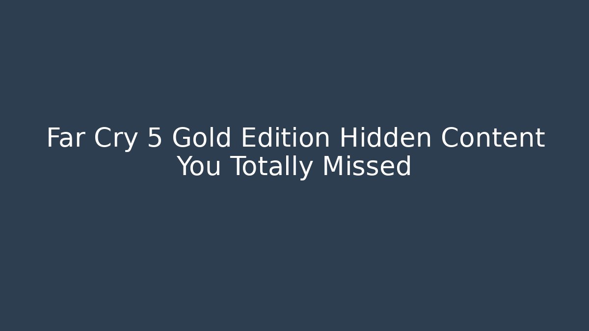 Far Cry 5 Gold Edition Hidden Content You Totally Missed