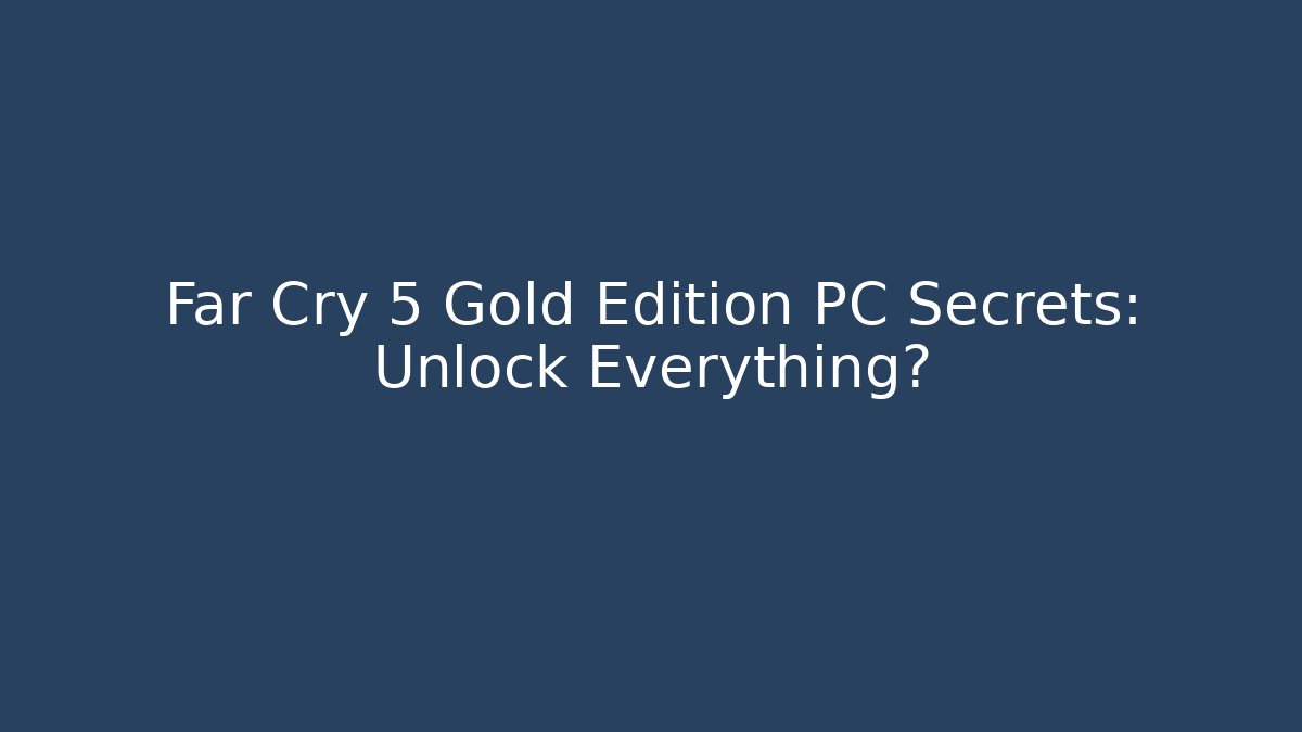Far Cry 5 Gold Edition PC Secrets: Unlock Everything? - Create More Assets