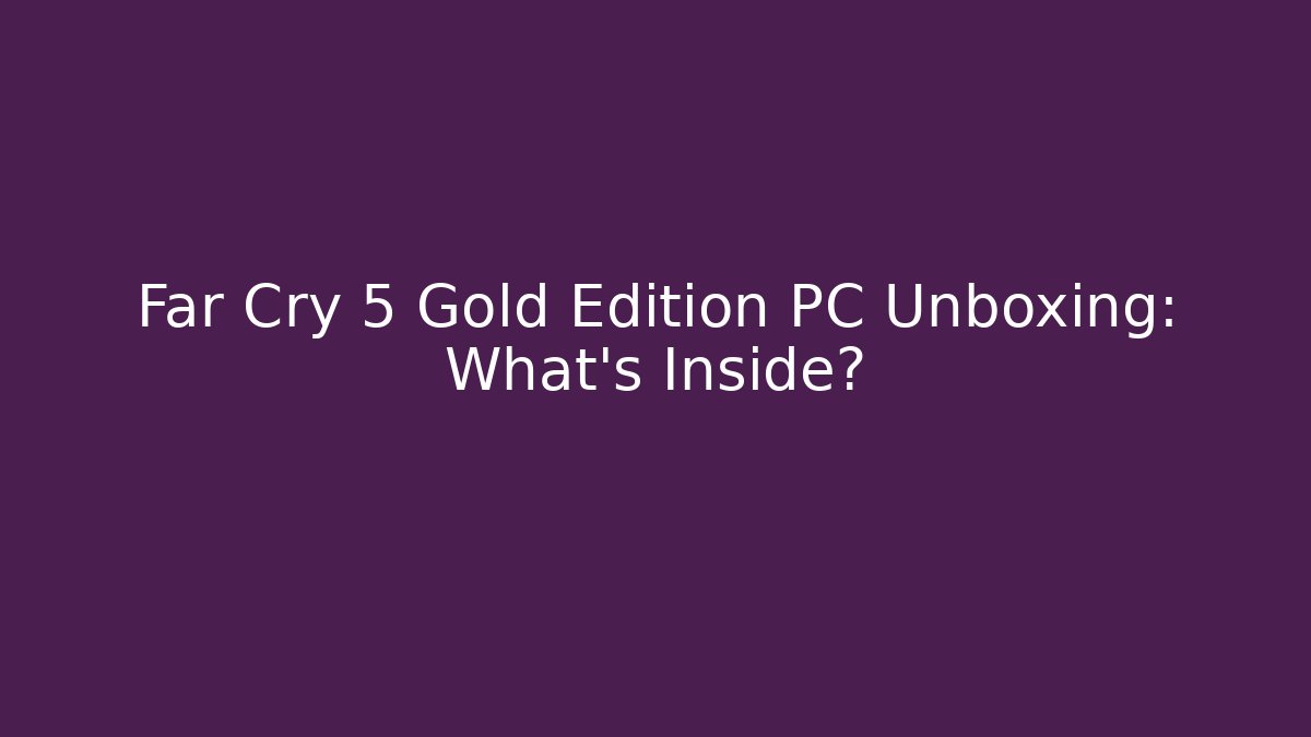 Far Cry 5 Gold Edition PC Unboxing: What's Inside?