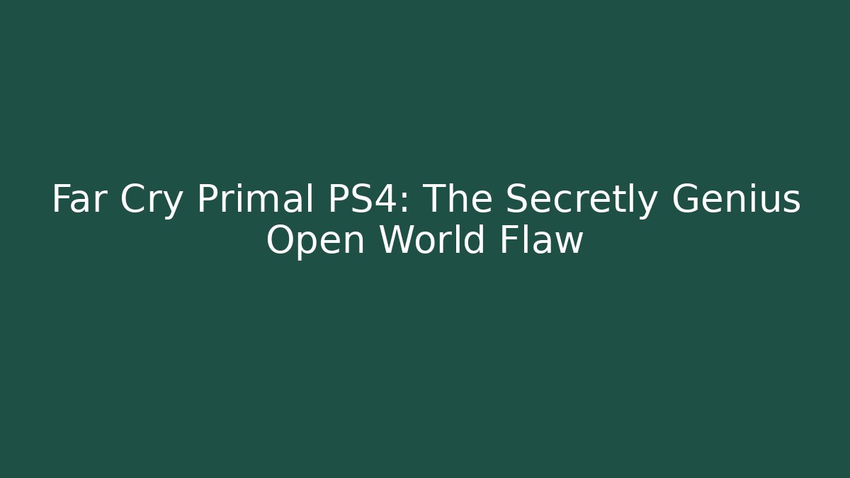 Far Cry Primal PS4: The Secretly Genius Open World Flaw