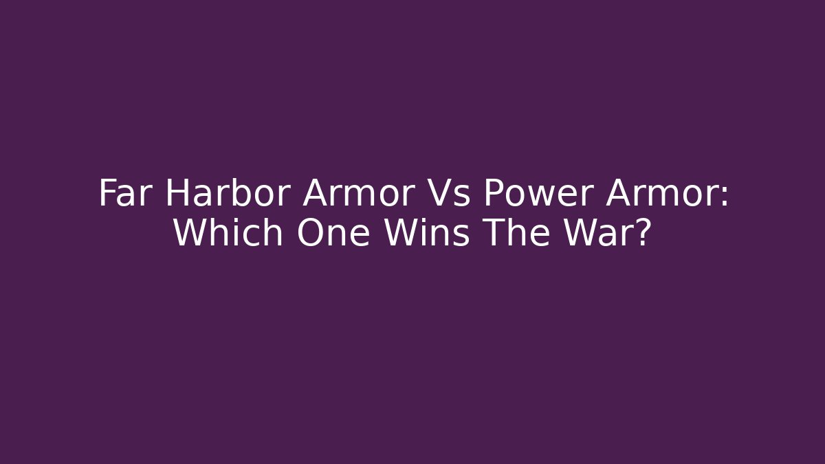 Far Harbor Armor Vs Power Armor: Which One Wins The War? - Create More Assets