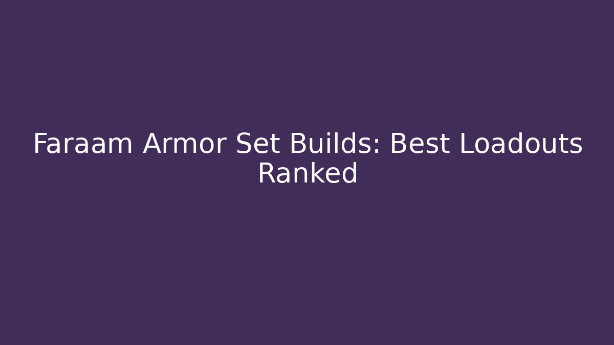 Faraam Armor Set Builds: Best Loadouts Ranked - Create More Assets