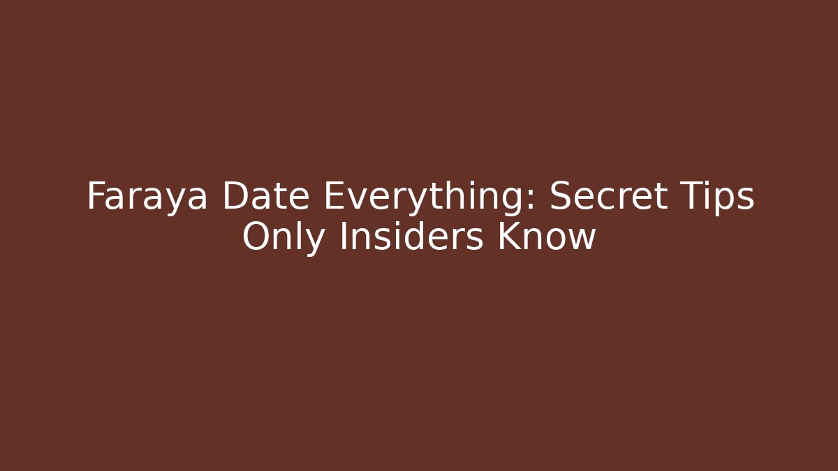 Faraya Date Everything: Secret Tips Only Insiders Know - Create More Assets