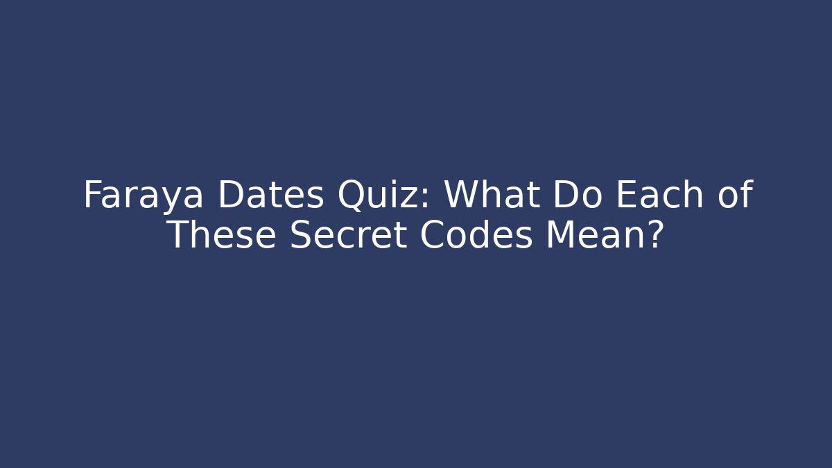 Faraya Dates Quiz: What Do Each of These Secret Codes Mean?