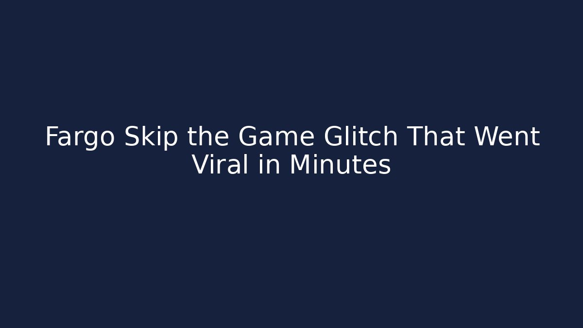 Fargo Skip the Game Glitch That Went Viral in Minutes