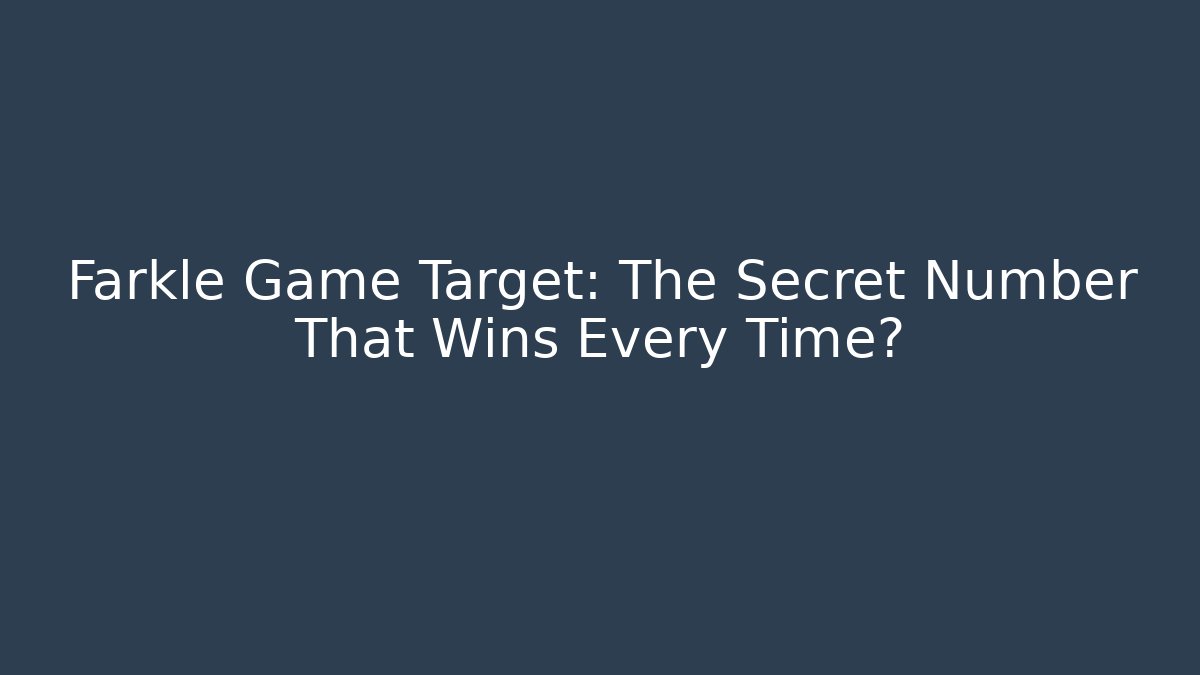 Farkle Game Target: The Secret Number That Wins Every Time?