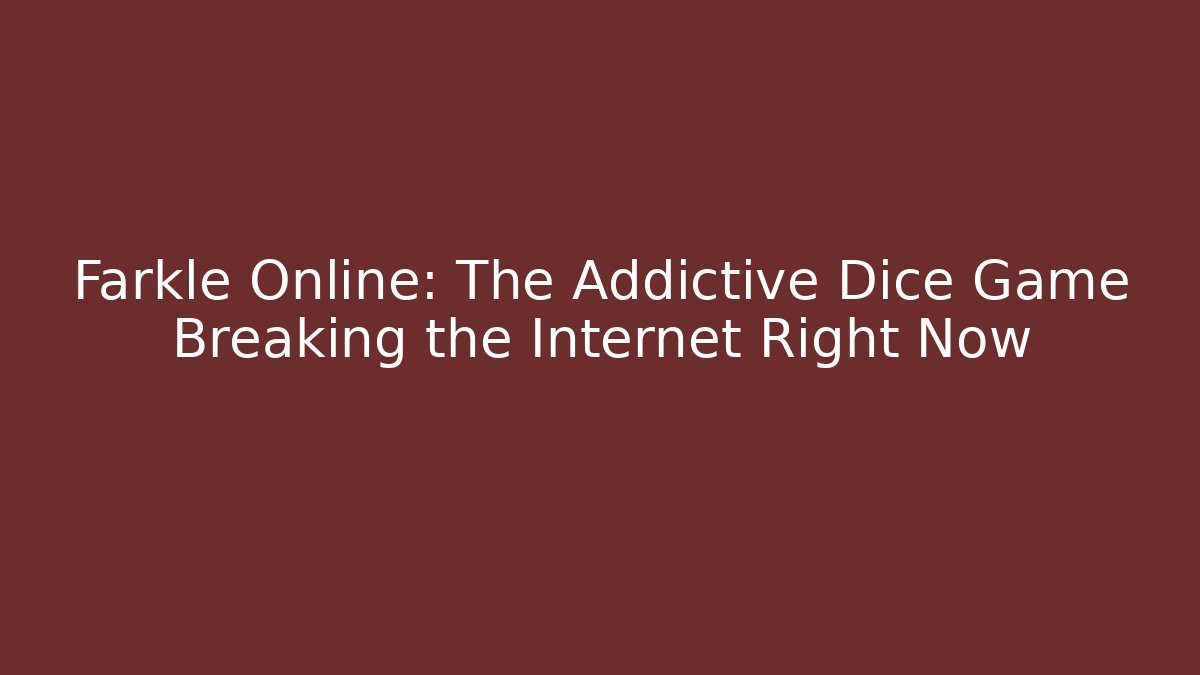 Farkle Online: The Addictive Dice Game Breaking the Internet Right Now
