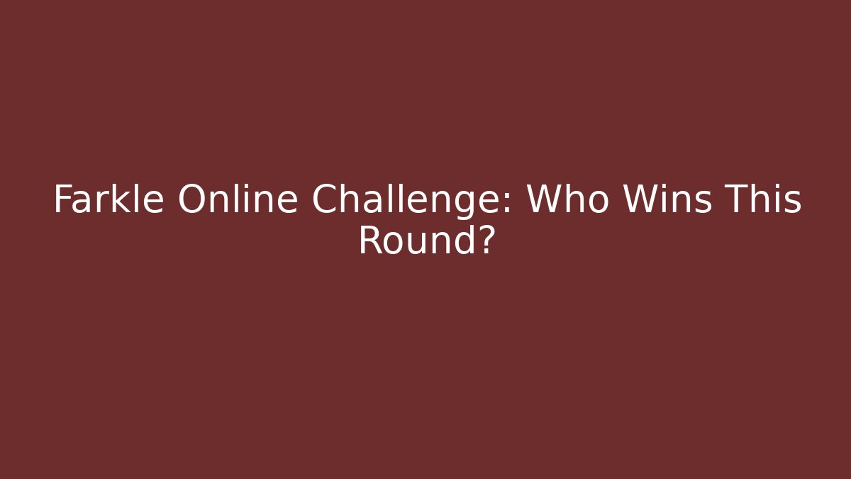Farkle Online Challenge: Who Wins This Round?